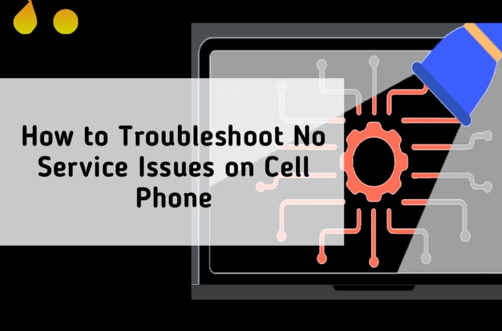 How to Troubleshoot No Service Issues on Cell Phone